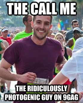THE CALL ME THE RIDICULOUSLY PHOTOGENIC GUY ON 9GAG  Ridiculously photogenic guy