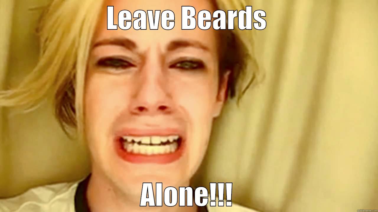 beards alone - LEAVE BEARDS ALONE!!! Misc