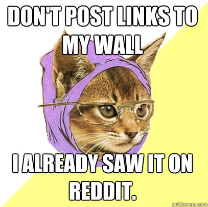 Don't post links to my wall i Already saw it on reddit.  Hipster Kitty