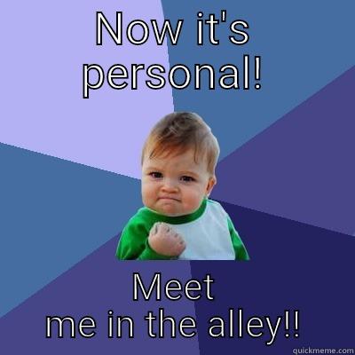 Now its personal!! - NOW IT'S PERSONAL! MEET ME IN THE ALLEY!! Success Kid