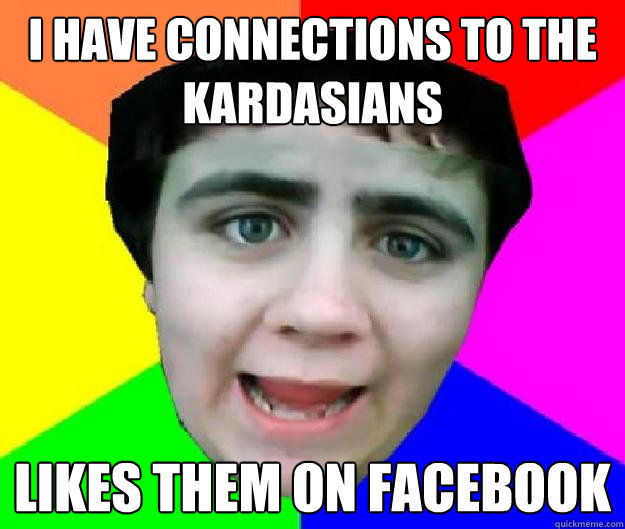 i have connections to the kardasians likes them on facebook  