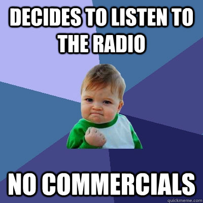 decides to listen to the radio no commercials    Success Kid