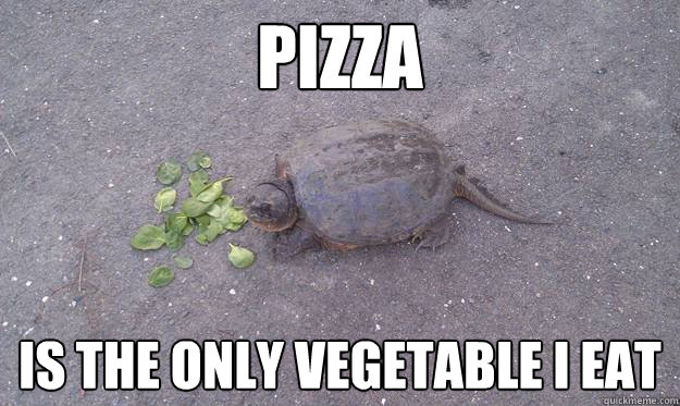 Pizza  is the only vegetable i eat  