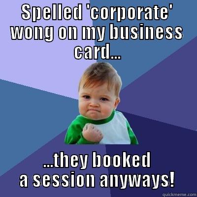 SPELLED 'CORPORATE' WONG ON MY BUSINESS CARD... ...THEY BOOKED A SESSION ANYWAYS! Success Kid