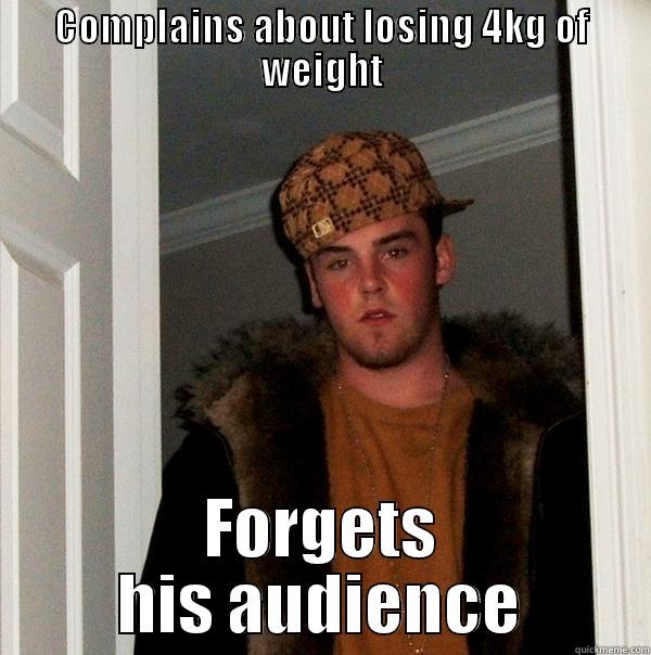 COMPLAINS ABOUT LOSING 4KG OF WEIGHT FORGETS HIS AUDIENCE Scumbag Steve