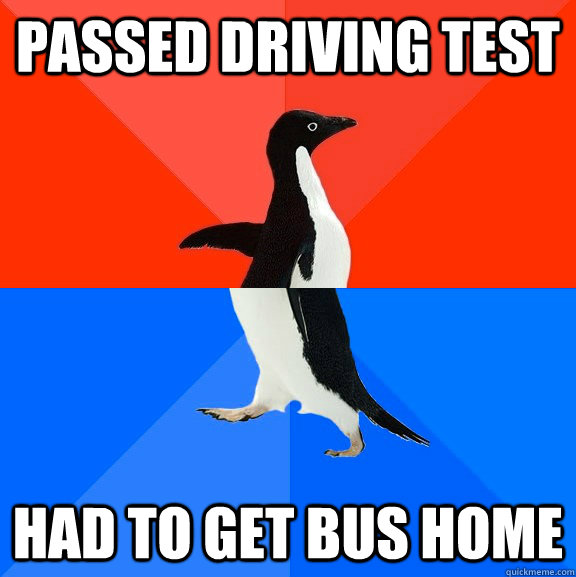 Passed driving test had to get bus home  Socially Awesome Awkward Penguin