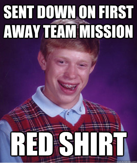 Sent down on first away team mission Red Shirt  Bad Luck Brian