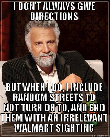 I DON'T ALWAYS GIVE DIRECTIONS BUT WHEN I DO, I INCLUDE RANDOM STREETS TO NOT TURN ON TO, AND END THEM WITH AN IRRELEVANT WALMART SIGHTING The Most Interesting Man In The World