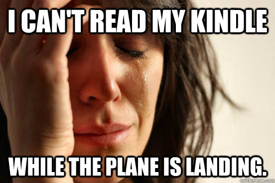 I can't read my Kindle While the plane is landing.  First World Problems