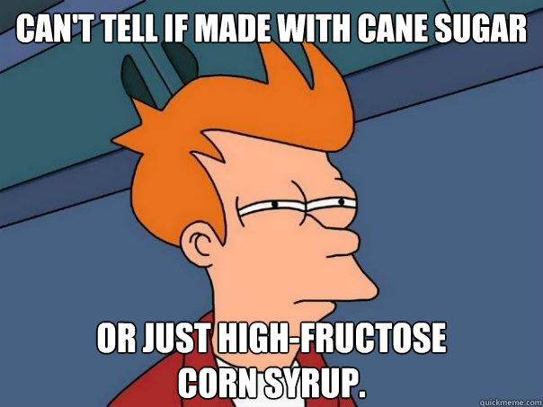 Can't tell if made with cane sugar or just high-fructose
corn syrup.  Futurama Fry