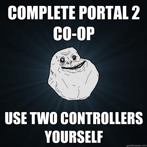 Complete portal 2 co-op Use two controllers yourself  Forever Alone