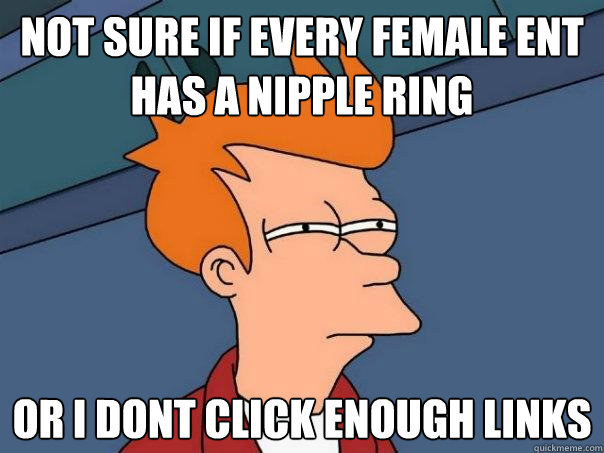 Not sure if every female ENT has a nipple ring Or i dont click enough links  Futurama Fry
