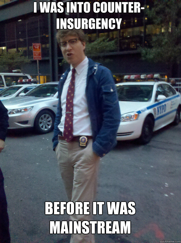 i was into counter-insurgency before it was mainstream  Hipster Cop