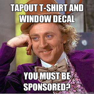 Tapout T-Shirt and Window Decal You must be sponsored?  Creepy Wonka