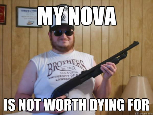 MY NOVA IS NOT WORTH DYING FOR  Gun Guy