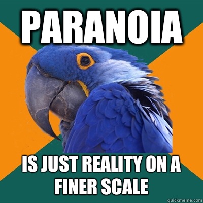 Paranoia Is just reality on a finer scale  Paranoid Parrot
