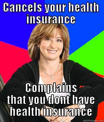 I Dont understand - CANCELS YOUR HEALTH INSURANCE COMPLAINS THAT YOU DONT HAVE HEALTH INSURANCE Sheltering Suburban Mom