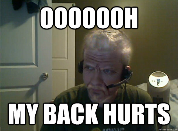ooooooh my back hurts  AngryTestie