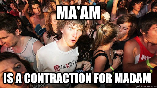 ma'am is a contraction for madam  Sudden Clarity Clarence