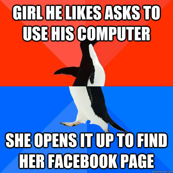 girl he likes asks to use his computer she opens it up to find her Facebook page  Socially Awesome Awkward Penguin