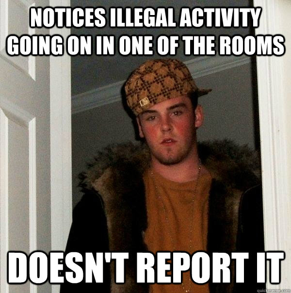 Notices illegal activity going on in one of the rooms doesn't report it  Scumbag Steve
