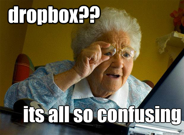 dropbox?? its all so confusing
  Grandma finds the Internet