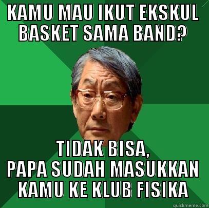 KAMU MAU IKUT EKSKUL BASKET SAMA BAND? TIDAK BISA, PAPA SUDAH MASUKKAN KAMU KE KLUB FISIKA High Expectations Asian Father