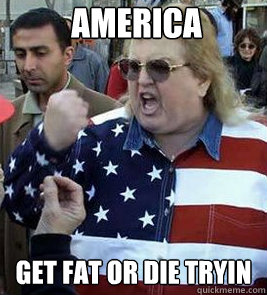 AMERICA Get fat or die tryin - AMERICA Get fat or die tryin  Clueless American