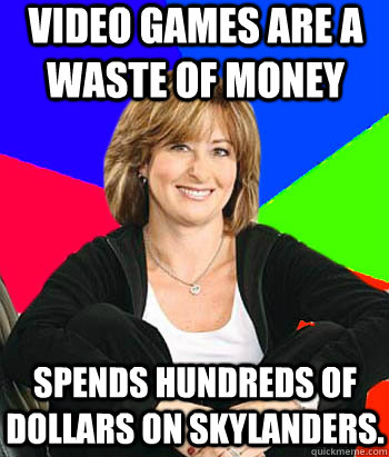 Video games are a waste of money Spends hundreds of dollars on Skylanders.  Sheltering Suburban Mom