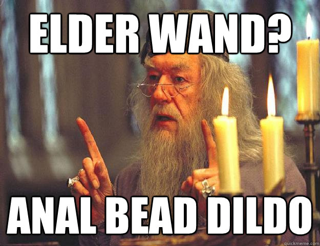Elder wand? Anal bead dildo  Scumbag Dumbledore