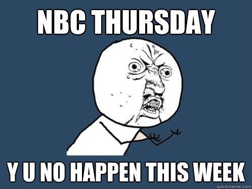 NBC THURSDAY y u no happen this week  Y U No