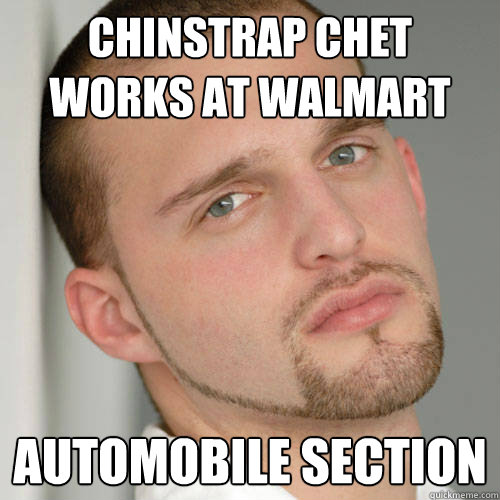 chinstrap chet works at walmart automobile section  