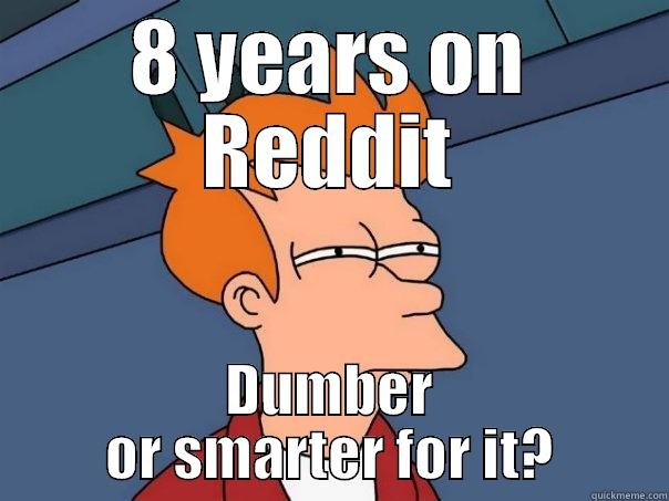 8 YEARS ON REDDIT DUMBER OR SMARTER FOR IT? Futurama Fry