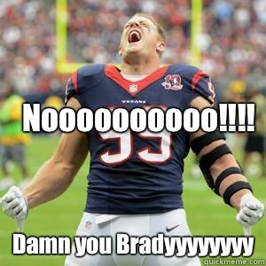 Noooooooooo!!!! Damn you Bradyyyyyyyy  