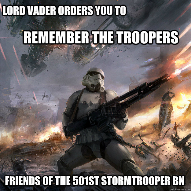 Lord Vader Orders YOU to Remember the troopers Friends of the 501st Stormtrooper Bn - Lord Vader Orders YOU to Remember the troopers Friends of the 501st Stormtrooper Bn  Happy Meme-orial Day