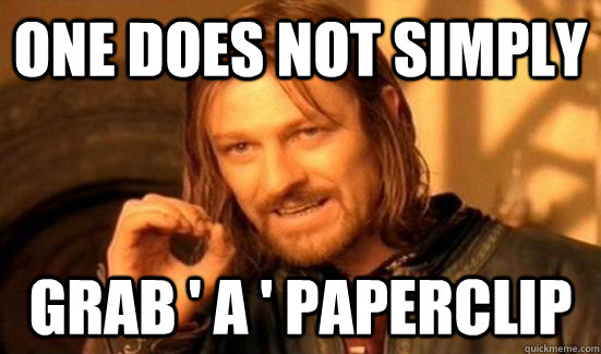 One does not simply Grab ' a ' paperclip - One does not simply Grab ' a ' paperclip  Misc