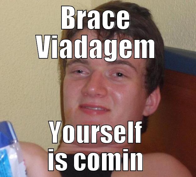 BRACE VIADAGEM YOURSELF IS COMING 10 Guy