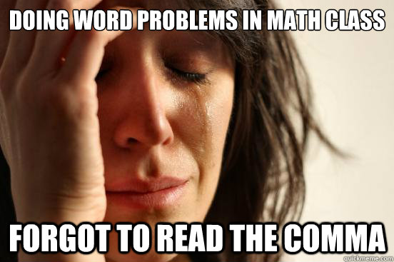 Doing word problems in math class forgot to read the comma  First World Problems