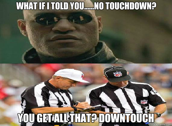 WHAT IF I TOLD YOU......NO TOUCHDOWN? YOU GET ALL THAT? DOWNTOUCH  nfl funny