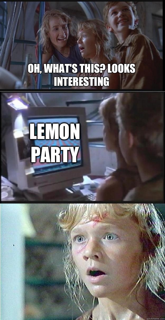Oh, what's this? Looks interesting  Lemon party  Jurassic Park Lex