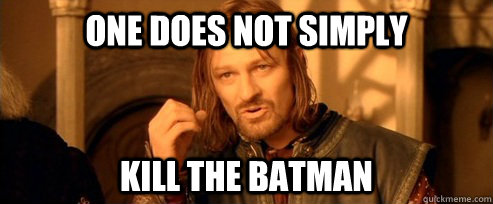 One does not simply kill the batman  One Does Not Simply