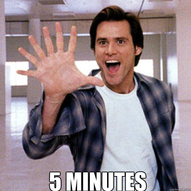  5 minutes -  5 minutes  Bruce Almighty