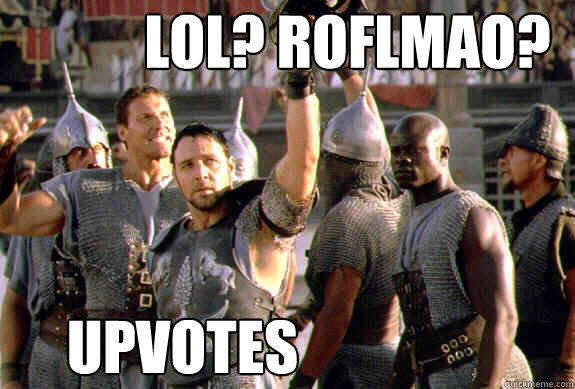 lol? roflmao? upvotes - lol? roflmao? upvotes  Upvoting Maximus