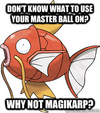 Don't know what to use your master ball on? Why not Magikarp?  