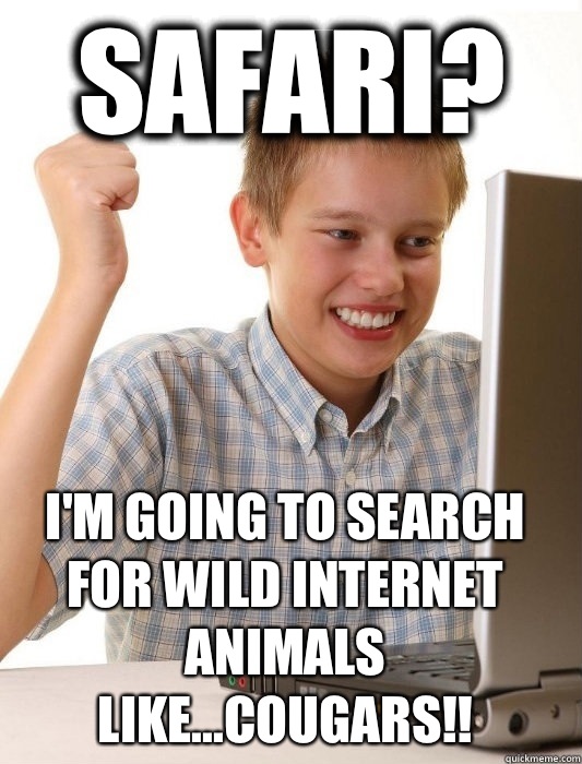 Safari? I'm going to search for wild Internet animals like...cougars!!  First Day on the Internet Kid