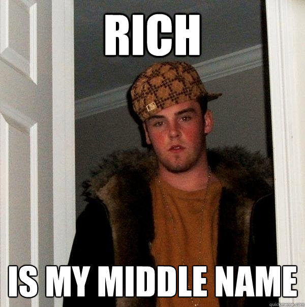 Rich is my middle name  Scumbag Steve