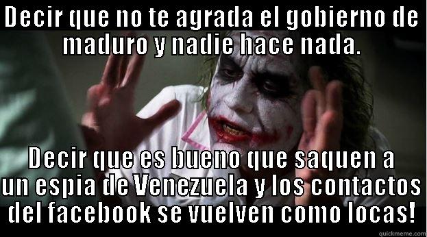 DECIR QUE NO TE AGRADA EL GOBIERNO DE MADURO Y NADIE HACE NADA. DECIR QUE ES BUENO QUE SAQUEN A UN ESPÍA DE VENEZUELA Y LOS CONTACTOS DEL FACEBOOK SE VUELVEN COMO LOCAS! Joker Mind Loss