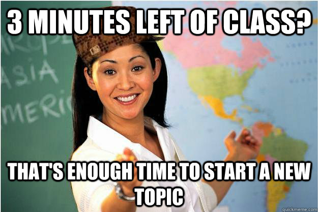 3 minutes left of clasS? that's enough time to start a new topic  Scumbag Teacher