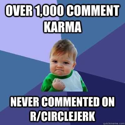 Over 1,000 Comment Karma Never commented on r/circlejerk  Success Kid