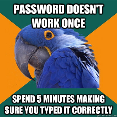 Password doesn't work once spend 5 minutes making sure you typed it correctly  Paranoid Parrot